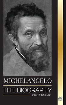 Michelangelo: The Biography of the Architect and Poet of the High Renaissance; A Genius on the Pope's Sistine Chapel's Ceiling and the Vatican (Science)