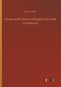 Nooks and Corners of English Life, Past and Present