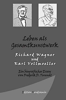 Leben als Gesamtkunstwerk - Richard Wagner und Karl Vollmoeller: Ein biografischer Essay