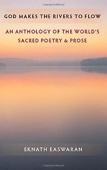 God Makes the Rivers to Flow: An Anthology of the World's Sacred Poetry & Prose