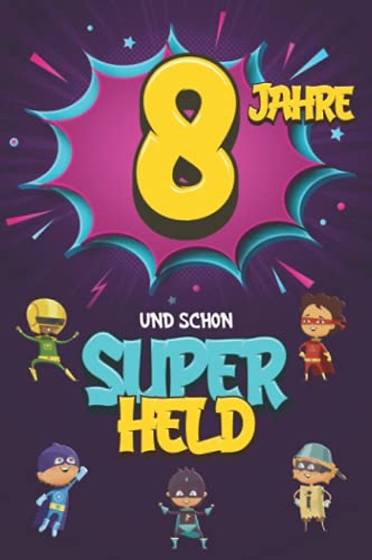 8 Jahre und schon Superheld: Tagebuch für Jungen ab 8 Jahren, Notiz- und Malbuch, Geburtstags-Geschenkidee für ein Kind von 8 Jahren, Heft zum Schreiben und Zeichnen
