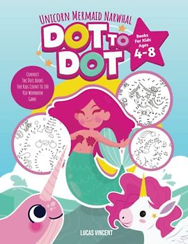 Unicorn Mermaid Narwhal Dot To Dot Books For Kids Ages 4-8: Connect The Dots Books For Kids Count To 100 Kid Workbook Game