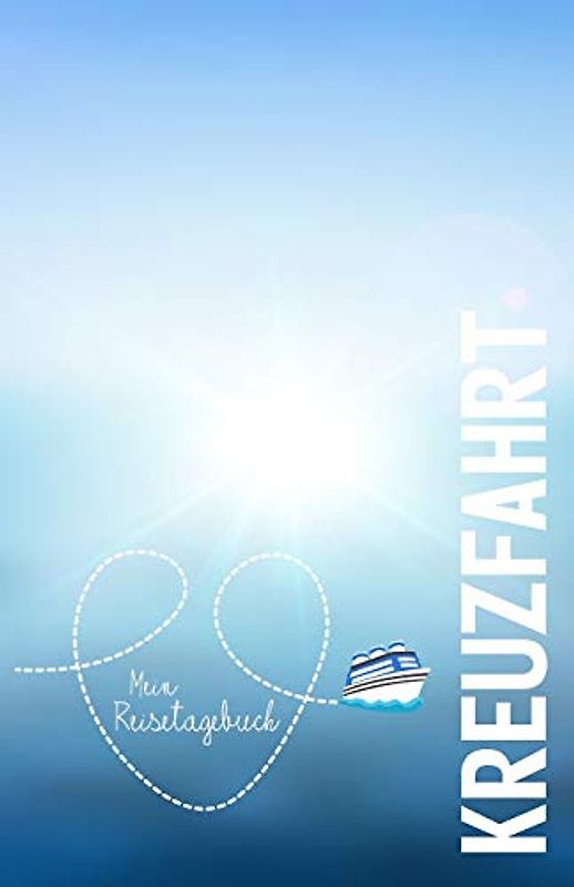 Kreuzfahrt - Mein Reisetagebuch: Für Kreuzfahrer, ein Logbuch zum Selberschreiben und Gestalten