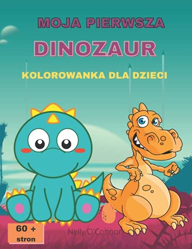 MOJA PIERWSZA DINOZAUR KOLOROWANKA DLA DZIECI: Niesamowita kolorowanka z dinozaurami|Cute&Fun|Dla dzieci w wieku 2-8 lat|Wielkie obrazki|Over 60 stron