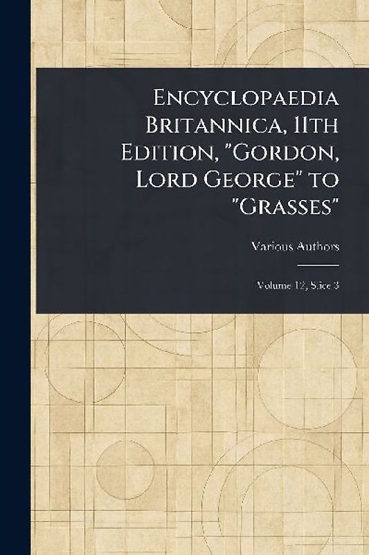Encyclopaedia Britannica, 11th Edition, "Gordon, Lord George" to "Grasses"