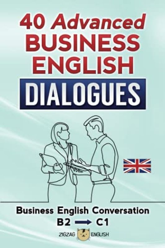 40 ADVANCED BUSINESS ENGLISH DIALOGUES: Business English Conversation, English at Work - B2, C1