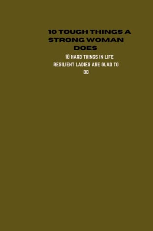 10 tough Things a strong woman does: 10 hard things in life resilient ladies are glad to do