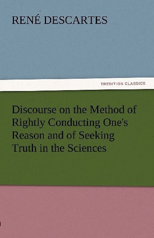 Discourse on the Method of Rightly Conducting One's Reason and of Seeking Truth in the Sciences