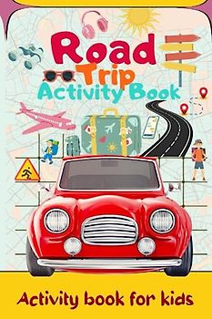 road trip activity book for kids 3-5: Fun Road Trip Activities Book and Travel Journal for Kids ,Pages of Road Trip Games and Activities and More!
