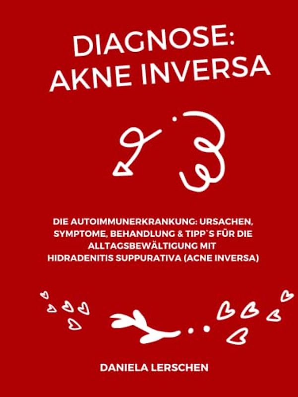Diagnose: Akne Inversa: Die Autoimmunerkrankung: Ursachen, Symptome, Behandlung & Tipp`s für die Alltagsbewältigung mit Hidradenitis suppurativa (Acne ... Akne Inversa - Viele Wege, ein Ziel)