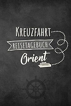 Kreuzfahrt Reisetagebuch Orient: Logbuch für eine Orient Kreuzfahrt. Reisetagebuch für 60 Reisetage auf dem Schiff für Urlaub Reiseerinnerungen der ... Abschiedsgeschenk als Buch oder Zubehör fü
