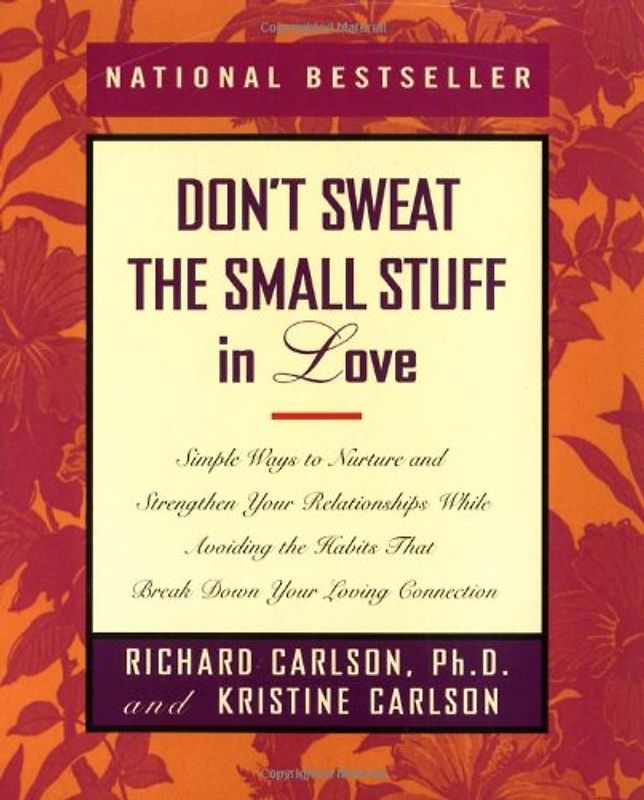 Don't Sweat the Small Stuff in Love: Simple Ways to Nurture and Strengthen Your Relationships While Avoiding the Habits That Break Down Your Loving Connection (Don't Sweat the Small Stuff Series) - Richard Carlson