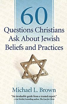 60 Questions Christians Ask About Jewish Beliefs and Practices - Brown, Michael L.
