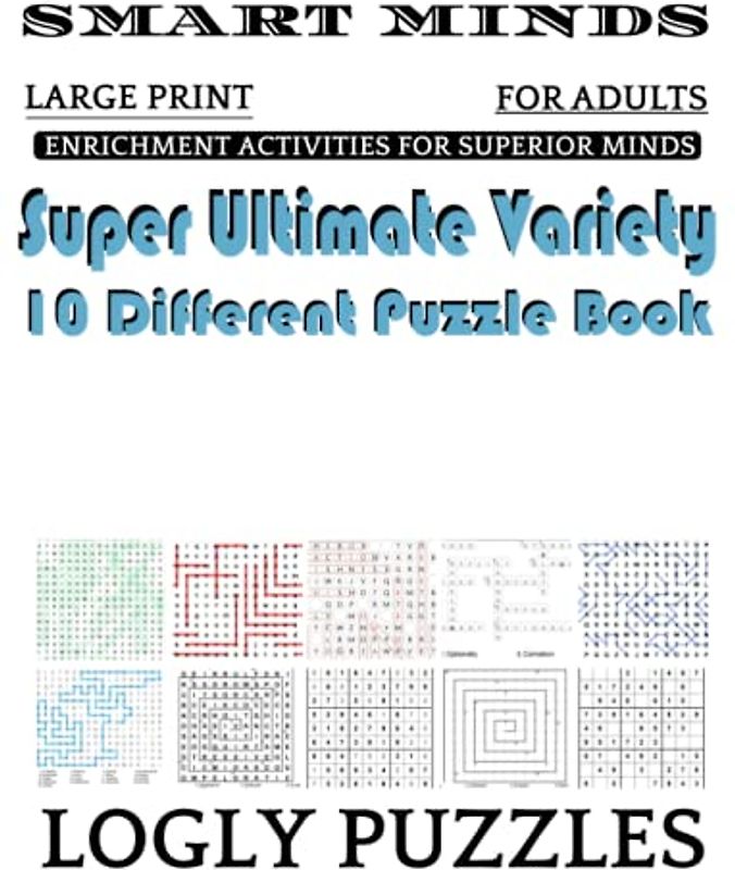 Smart Minds -Variety 10 Different Puzzle Book For Adults: Ultimate Variety Puzzles Large-Print Word Search, Word Maze .Word Spiral ,Word Angles, ... Crossword And Sudoku Easy , Medium And Hard