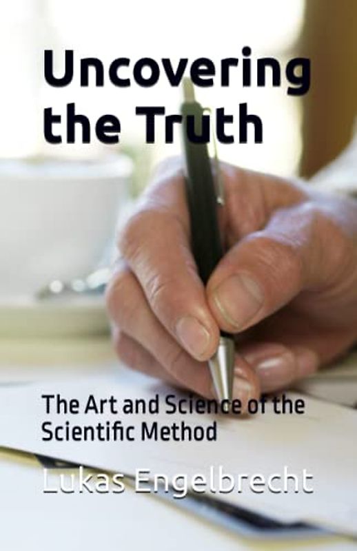 Uncovering the Truth: The Art and Science of the Scientific Method