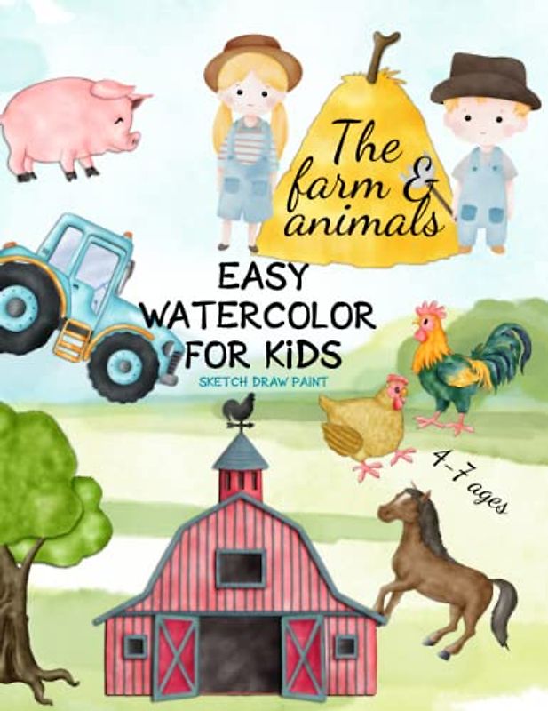 The Farm & Animals Easy Watercolor for Kids 4-7 Ages. Sketch Draw Paint: Activity Book for Girls and Boys Simple Painting Exercises for Toddlers ... for Improved Concentration and Mindfulness