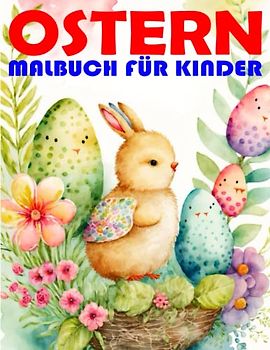Ostern Malbuch für Kinder ab 2 Jahre: Osterhase, Osterei, Küken, Osterkorb sind nur einige Beispiele was du von diesen wundervollen Ausmalvorlagen erwarten kannst