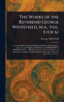 The Works of the Reverend George Whitefield, M.A., Vol. 5 (Of 6)