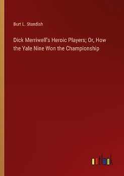 Dick Merriwell's Heroic Players; Or, How the Yale Nine Won the Championship