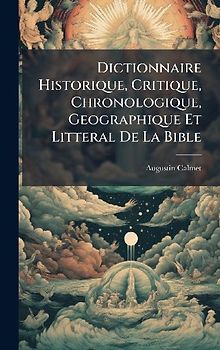 Dictionnaire Historique, Critique, Chronologique, Geographique Et Litteral De La Bible