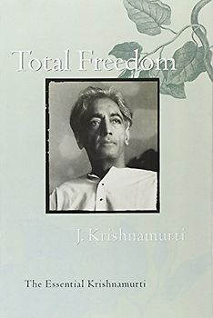 Total Freedom: The Essential Krishnamurti - Jiddu Krishnamurti