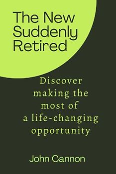 The New Suddenly Retired: Discover making the most of a life-changing opportunity