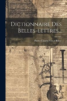 Dictionnaire Des Belles-lettres...