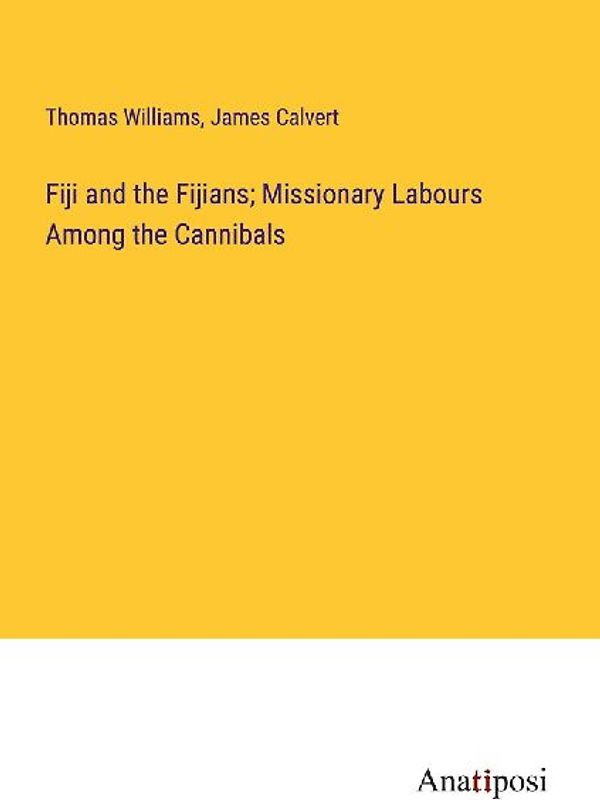 Fiji and the Fijians; Missionary Labours Among the Cannibals