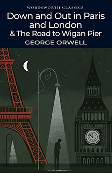 Down and Out in Paris and London & The Road to Wigan Pier (Wordsworth Classics)