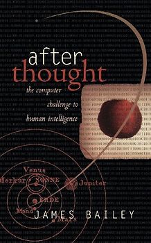 After Thought: The Computer Challenge To Human Intelligence - Bailey, James
