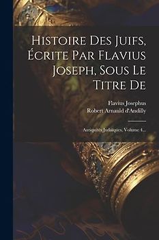 Histoire Des Juifs, Écrite Par Flavius Joseph, Sous Le Titre De