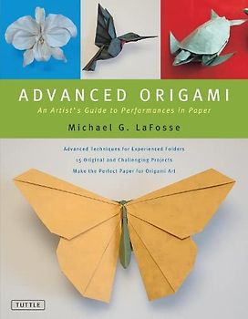 Advanced Origami: An Artist's Guide to Performances in Paper - Michael G. LaFosse