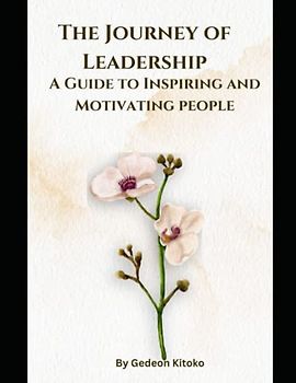 The Journey of Leadership: A Guide to Inspiring and Motivating people