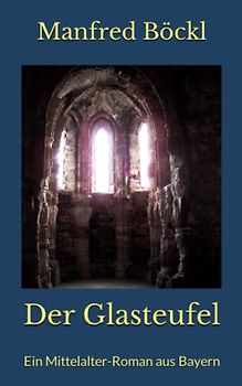 Der Glasteufel: Ein Mittelalter-Roman aus Bayern