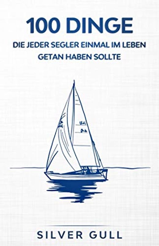 100 Dinge, die jeder Segler einmal im Leben getan haben sollte: Das Erinnerungsbuch für die schönsten Momente auf dem Meer | Geschenke für Segler | Segeln Buch | Segeln Geschenk