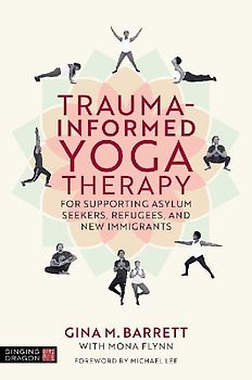 Trauma-Informed Yoga Therapy for Supporting Asylum Seekers, Refugees, and New Immigrants