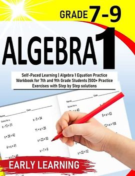 Algebra 1: Self-Paced Learning | Algebra 1 Equation Practice Workbook for 7th and 9th Grade Students |500+ Practice Exercises with Step by Step solutions