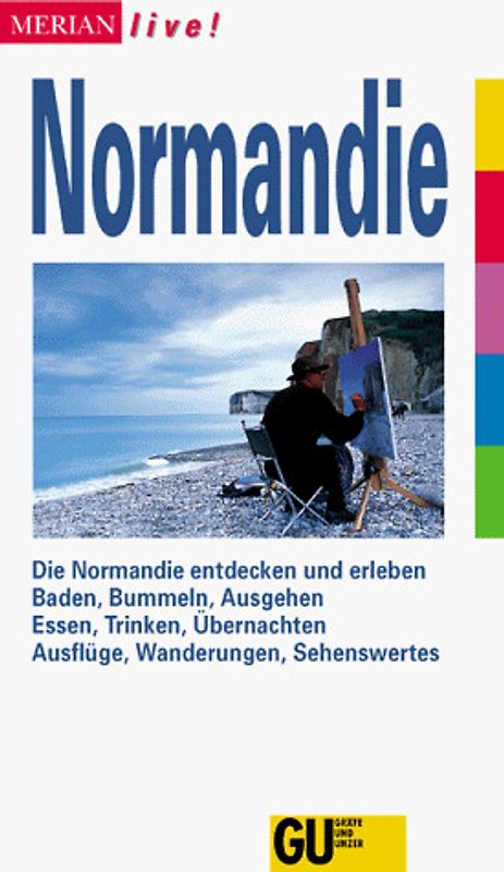 Normandie. Die Normandie entdecken und erleben. Baden, Bummeln, Ausgehen. Essen, Trinken, Übernachten. Ausflüge, Wanderunegn, Sehenswertes