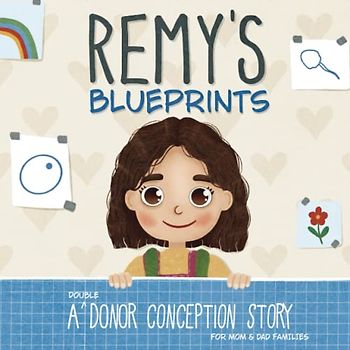 Remy's Blueprints: A (Double) Donor Conception Story for Mom/Dad Families (My Donor Story)