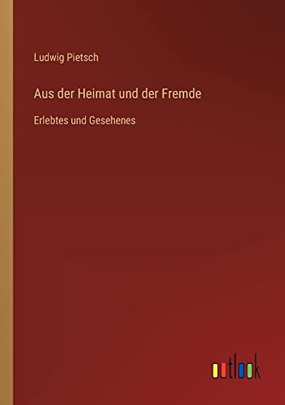 Aus der Heimat und der Fremde: Erlebtes und Gesehenes