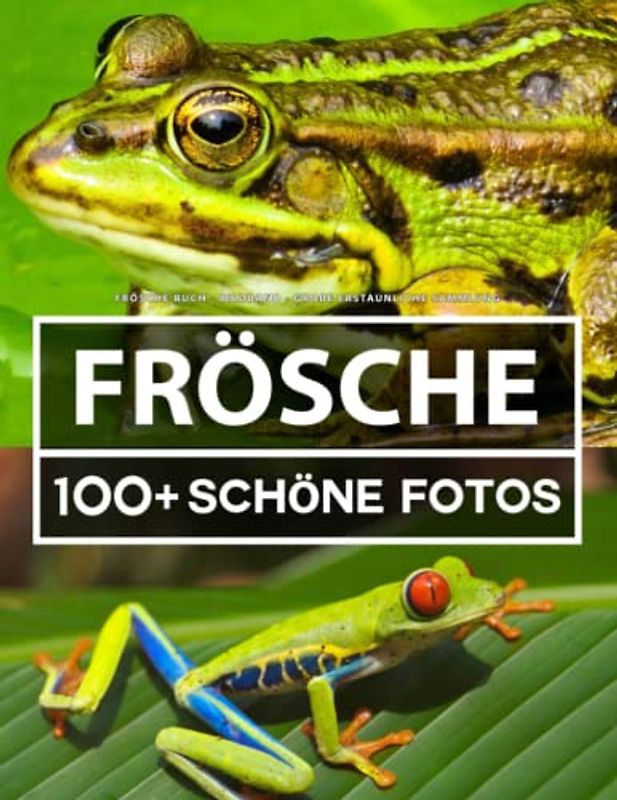 Frösche Buch - Bildband - Große Erstaunliche Sammlung: 100 Wunderschöne Bildern - Für Kinder und Erwachsene