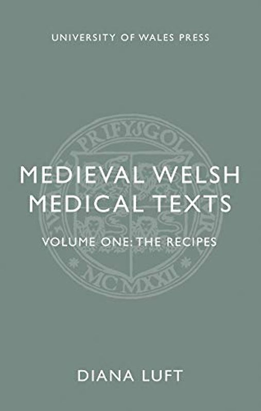 Medieval Welsh Medical Texts: The Recipes: Volume One: The Recipes