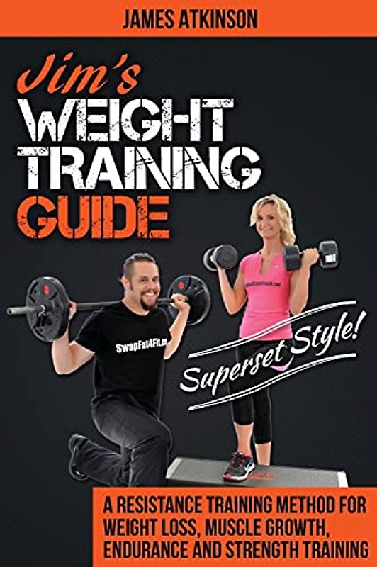 Jim's Weight Training Guide, Superset Style!: A Resistance Training Method For Weight loss, Muscle Growth, Endurance and Strength Training (Home Workout, Weight Loss & Fitness Success)