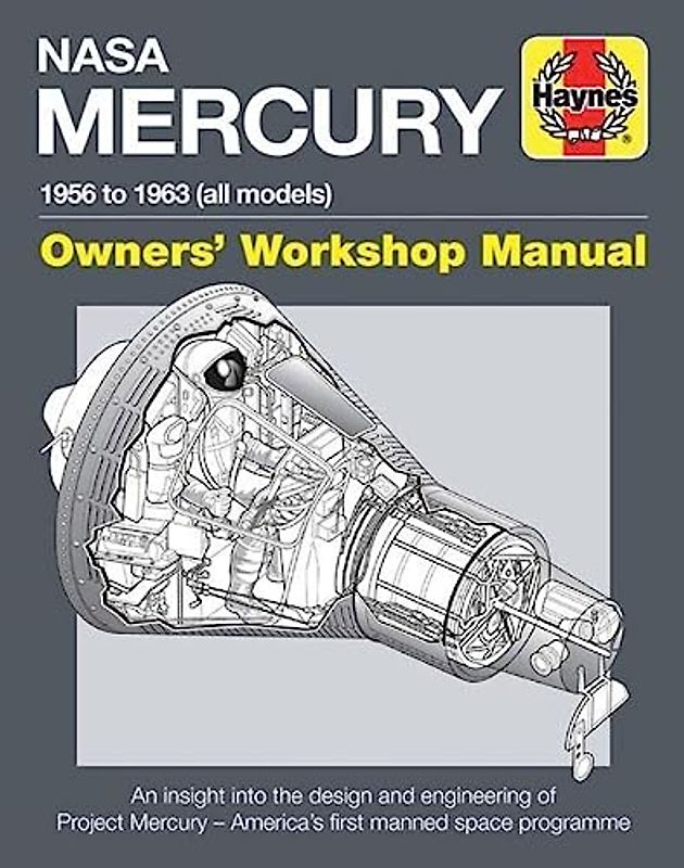 NASA MERCURY - 1956 TO 1963 (A: An Insight Into the Design and Engineering of Project Mercury - America's First Manned Space Programme (Haynes Owners' Workshop Manual)