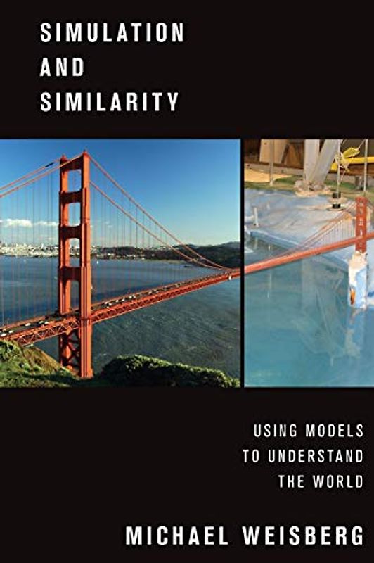 Simulation and Similarity: Using Models to Understand the World (Oxford Studies in Philosophy of Science)