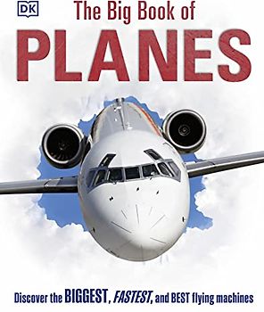 The Big Book of Planes: Discover the Biggest, Fastest and Best Flying Machines