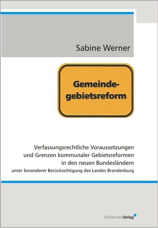 Verfassungsrechtliche Voraussetzungen und Grenzen kommunaler Gebietsreformen in den neuen Bundesländern unter besonderer Berücksichtigung des Landes Brandenburg