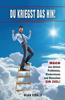 DU kriegst das hin! Mach aus deinen Problemen, Hindernissen und Wünschen ein Ziel!
