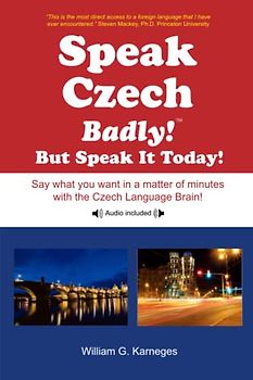 Speak Czech Badly!: But Speak It Today!