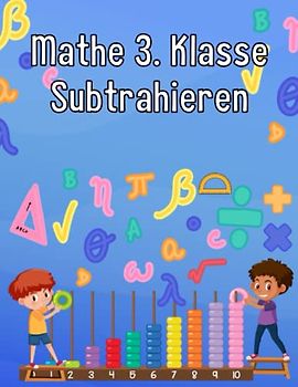 Mathe 3. Klasse Subtrahieren: Übungsheft um Denken und Rechnen spielend zu fordern